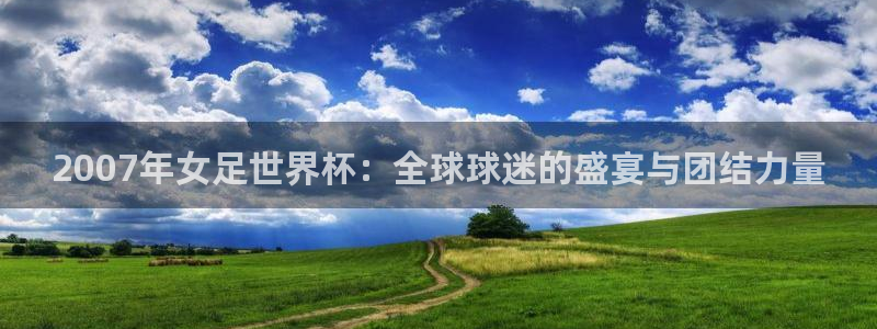 世界杯足球赛:2007年女足世界杯:全球球迷的盛宴与团结力量